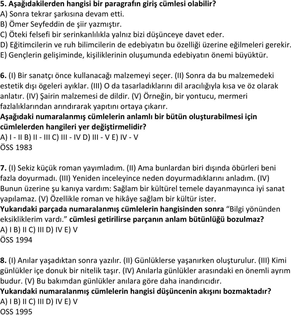 E) Gençlerin gelişiminde, kişiliklerinin oluşumunda edebiyatın önemi büyüktür. 6. (I) Bir sanatçı önce kullanacağı malzemeyi seçer. (II) Sonra da bu malzemedeki estetik dışı ögeleri ayıklar.