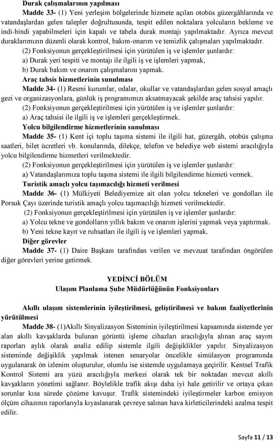 a) Durak yeri tespiti ve montajı ile ilgili iş ve işlemleri yapmak, b) Durak bakım ve onarım çalışmalarını yapmak.