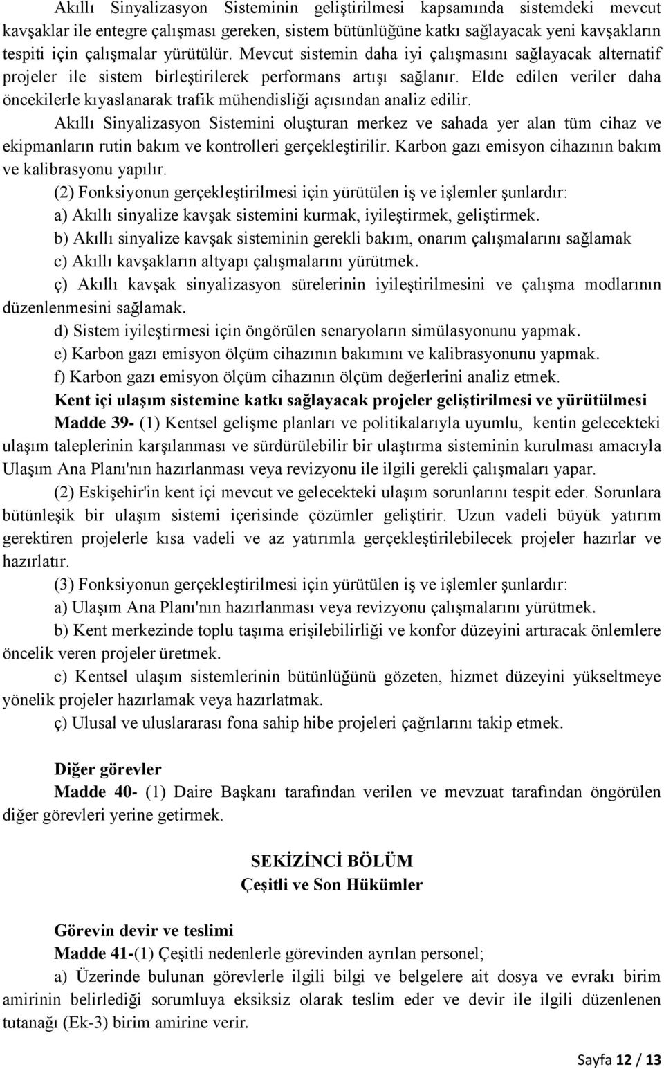 Elde edilen veriler daha öncekilerle kıyaslanarak trafik mühendisliği açısından analiz edilir.