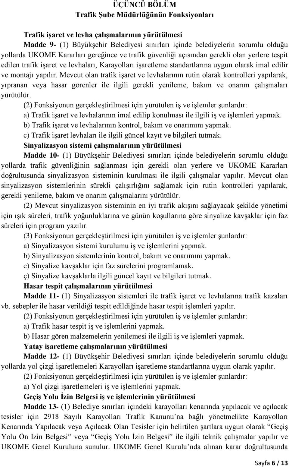 Mevcut olan trafik işaret ve levhalarının rutin olarak kontrolleri yapılarak, yıpranan veya hasar görenler ile ilgili gerekli yenileme, bakım ve onarım çalışmaları yürütülür.