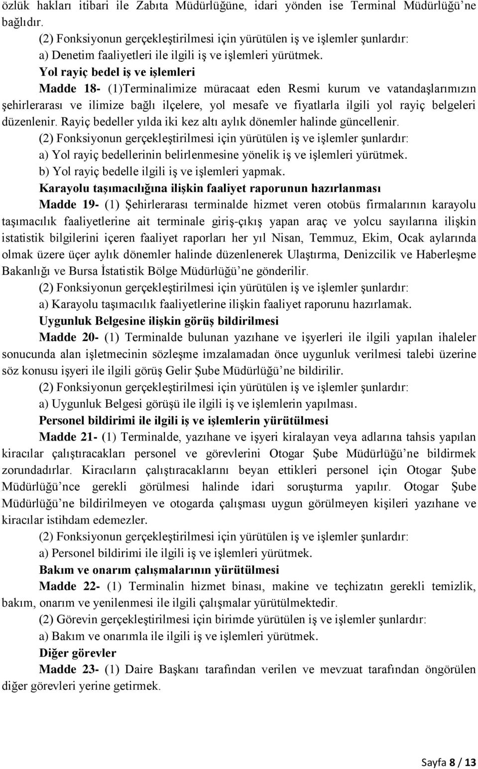 düzenlenir. Rayiç bedeller yılda iki kez altı aylık dönemler halinde güncellenir. a) Yol rayiç bedellerinin belirlenmesine yönelik iş ve işlemleri yürütmek.