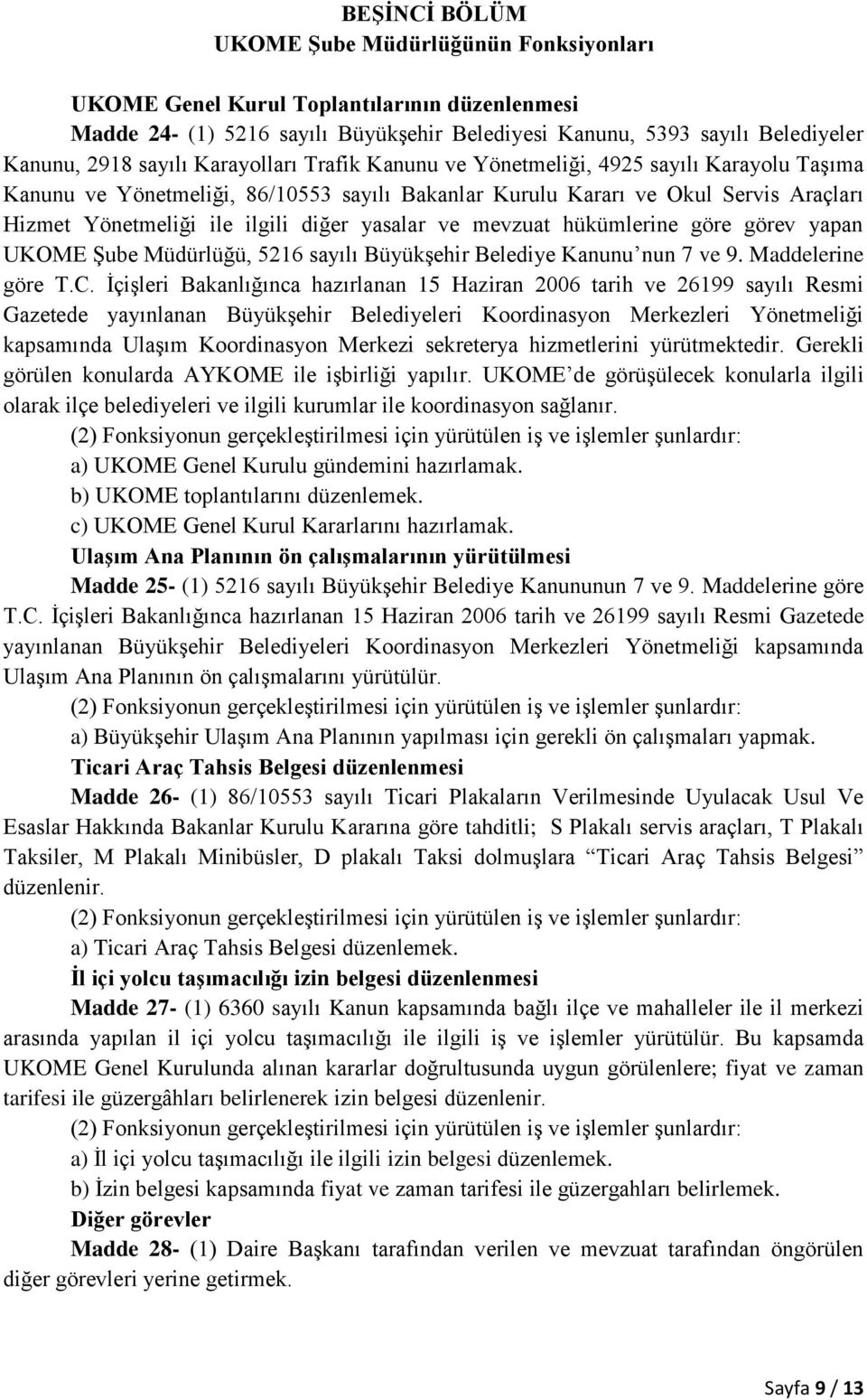 ve mevzuat hükümlerine göre görev yapan UKOME Şube Müdürlüğü, 5216 sayılı Büyükşehir Belediye Kanunu nun 7 ve 9. Maddelerine göre T.C.