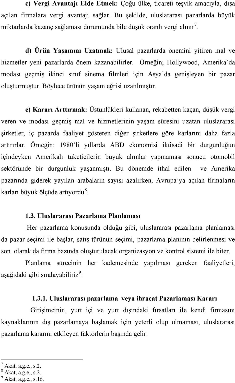 d) Ürün Yaşamını Uzatmak: Ulusal pazarlarda önemini yitiren mal ve hizmetler yeni pazarlarda önem kazanabilirler.