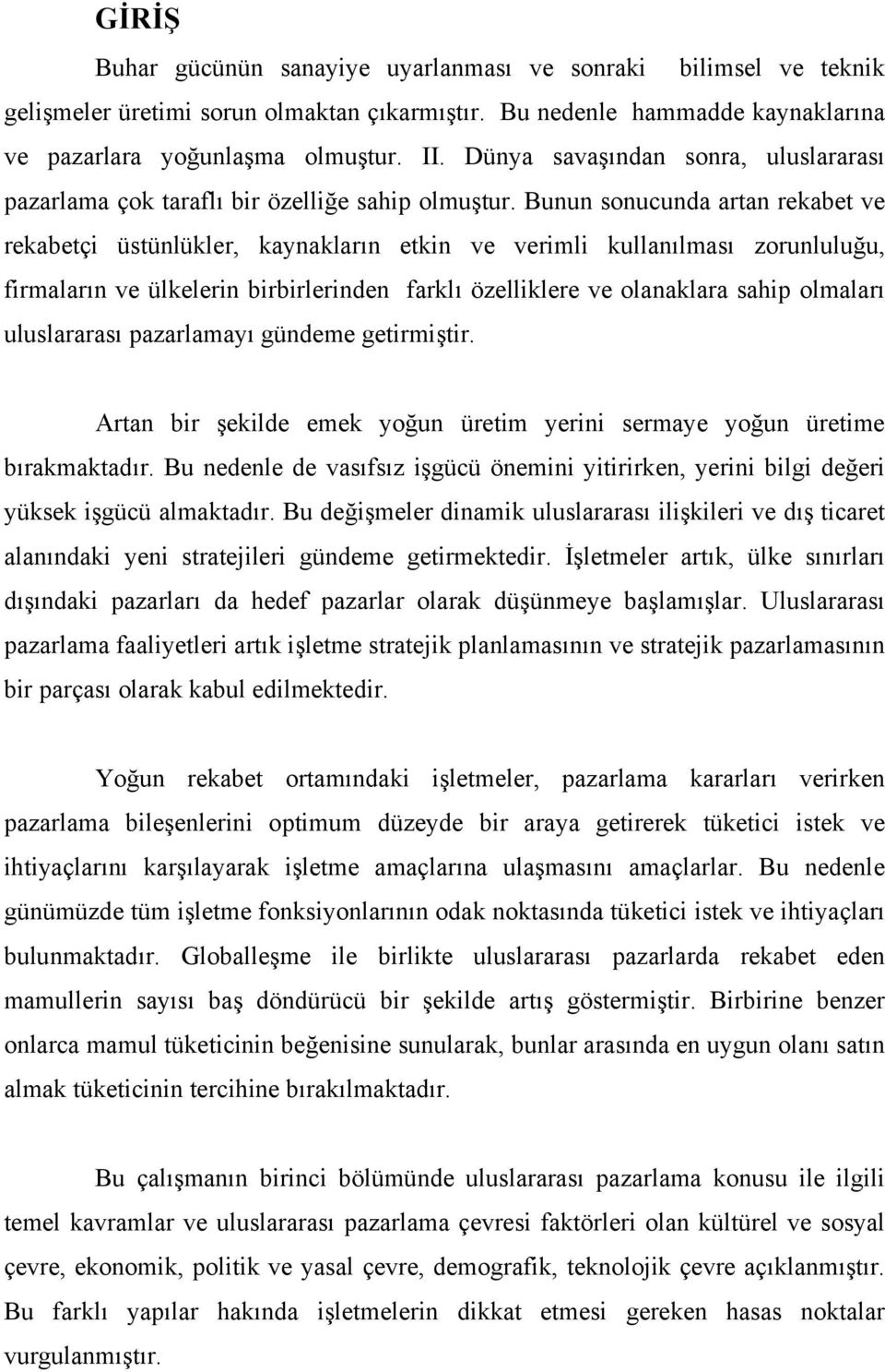 Bunun sonucunda artan rekabet ve rekabetçi üstünlükler, kaynakların etkin ve verimli kullanılması zorunluluğu, firmaların ve ülkelerin birbirlerinden farklı özelliklere ve olanaklara sahip olmaları