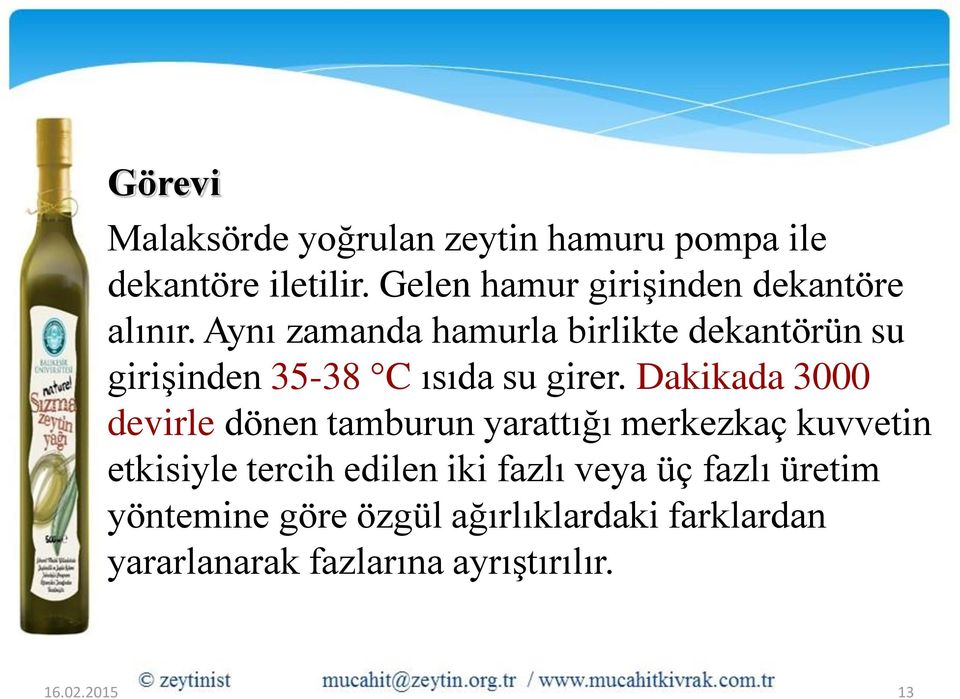 Aynı zamanda hamurla birlikte dekantörün su girişinden 35-38 C ısıda su girer.