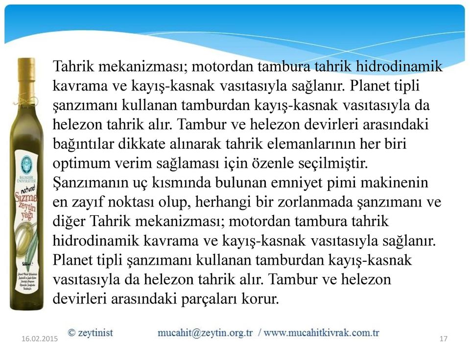 Tambur ve helezon devirleri arasındaki bağıntılar dikkate alınarak tahrik elemanlarının her biri optimum verim sağlaması için özenle seçilmiştir.