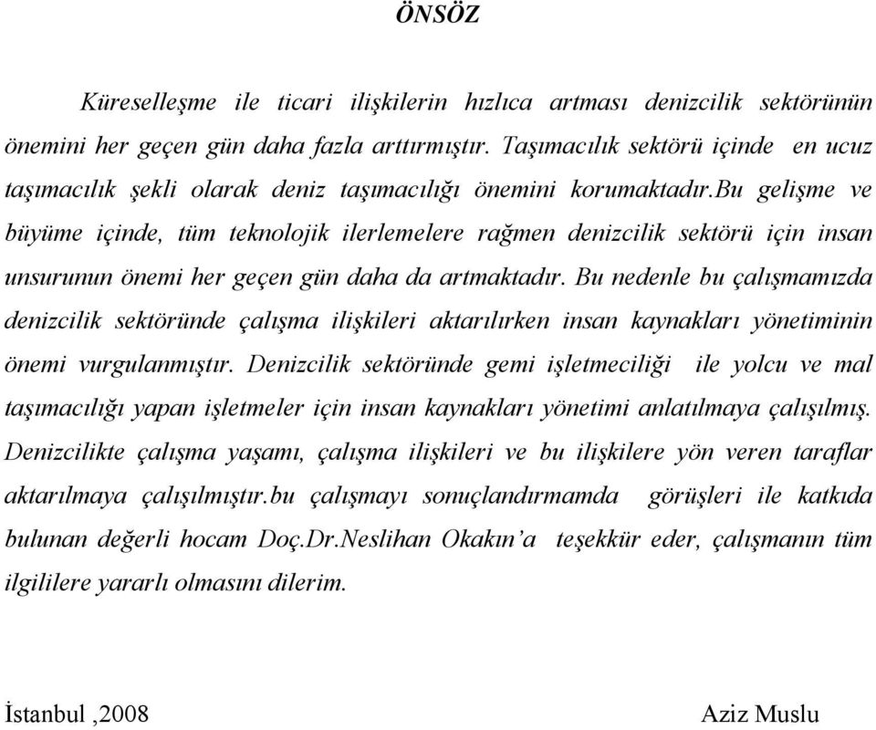 bu gelişme ve büyüme içinde, tüm teknolojik ilerlemelere rağmen denizcilik sektörü için insan unsurunun önemi her geçen gün daha da artmaktadır.