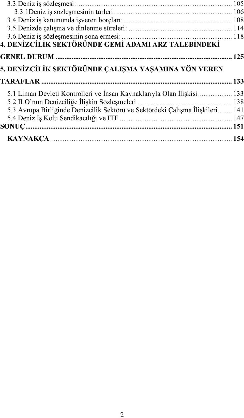 DENİZCİLİK SEKTÖRÜNDE ÇALIŞMA YAŞAMINA YÖN VEREN TARAFLAR... 133 5.1 Liman Devleti Kontrolleri ve İnsan Kaynaklarıyla Olan İlişkisi... 133 5.2 ILO nun Denizciliğe İlişkin Sözleşmeleri.