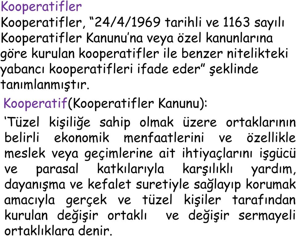 Kooperatif(Kooperatifler Kanunu): Tüzel kişiliğe sahip olmak üzere ortaklarının belirli ekonomik menfaatlerini ve özellikle meslek veya geçimlerine