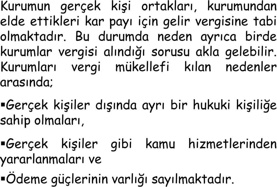 Kurumları vergi mükellefi kılan nedenler arasında; Gerçek kişiler dışında ayrı bir hukuki kişiliğe