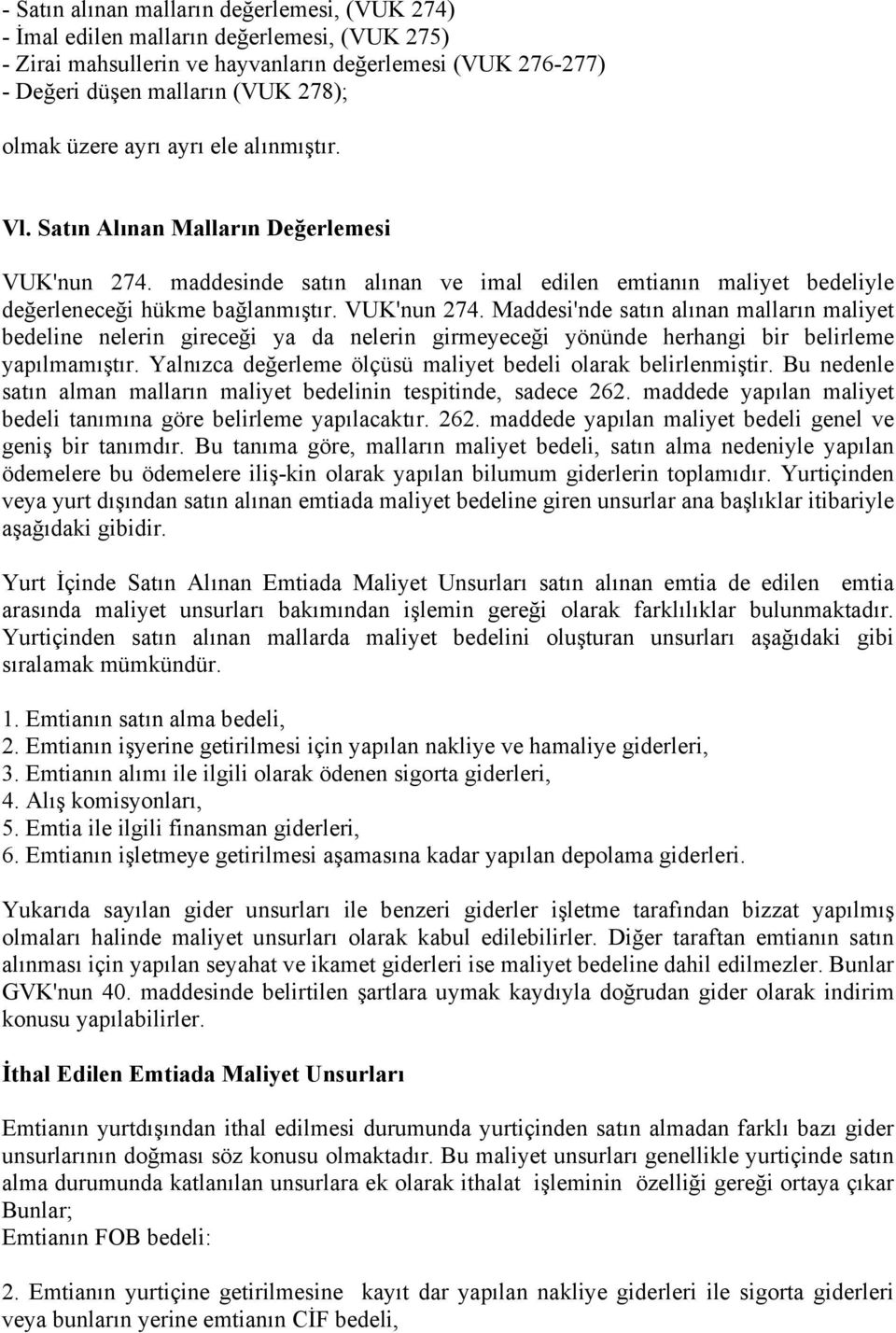 maddesinde satın alınan ve imal edilen emtianın maliyet bedeliyle değerleneceği hükme bağlanmıştır. VUK'nun 274.