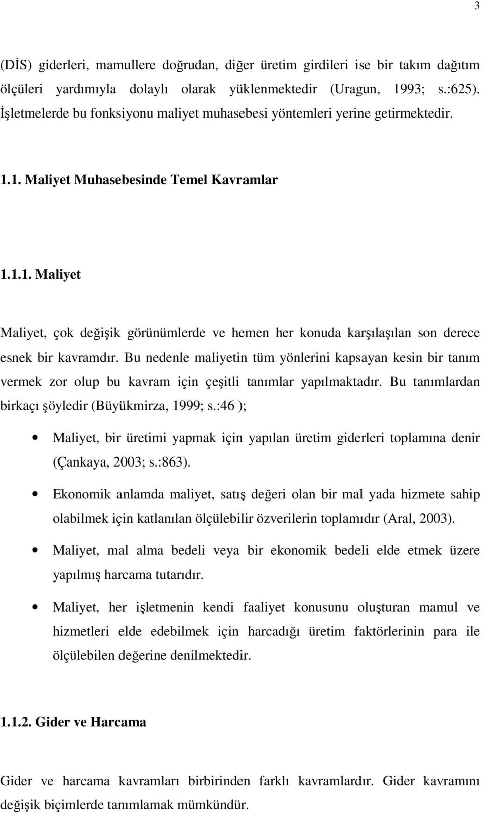 Bu nedenle maliyetin tüm yönlerini kapsayan kesin bir tanım vermek zor olup bu kavram için çeşitli tanımlar yapılmaktadır. Bu tanımlardan birkaçı şöyledir (Büyükmirza, 1999; s.