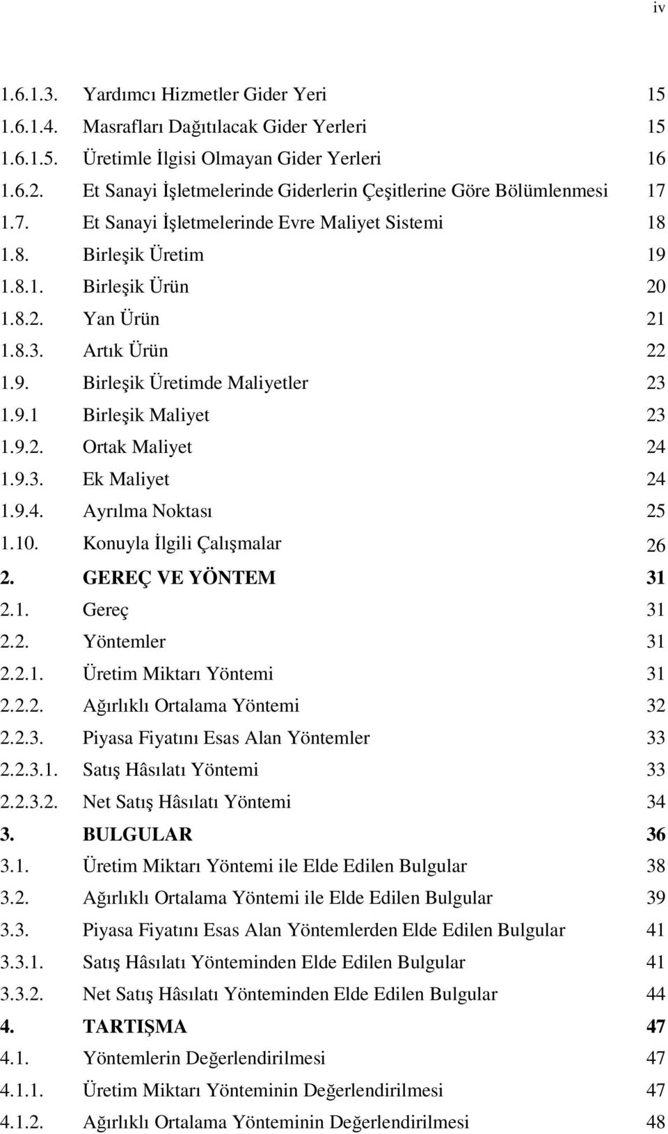 Artık Ürün 22 1.9. Birleşik Üretimde Maliyetler 23 1.9.1 Birleşik Maliyet 23 1.9.2. Ortak Maliyet 24 1.9.3. Ek Maliyet 24 1.9.4. Ayrılma Noktası 25 1.10. Konuyla İlgili Çalışmalar 26 2.