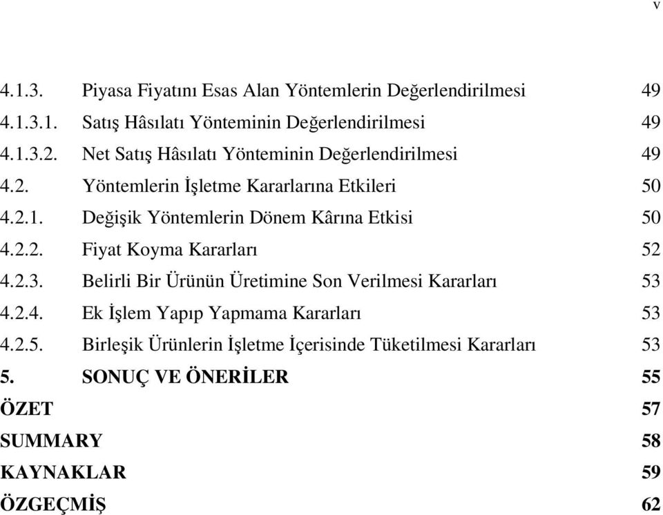 Değişik Yöntemlerin Dönem Kârına Etkisi 50 4.2.2. Fiyat Koyma Kararları 52 4.2.3. Belirli Bir Ürünün Üretimine Son Verilmesi Kararları 53 4.