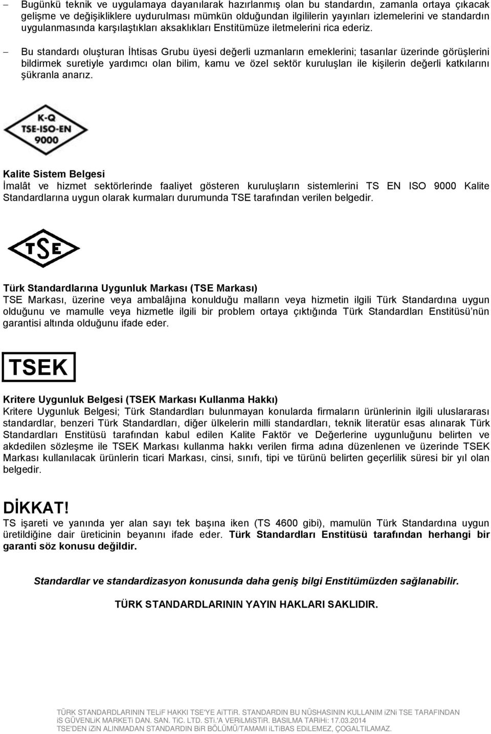 Bu standardı oluşturan İhtisas Grubu üyesi değerli uzmanların emeklerini; tasarılar üzerinde görüşlerini bildirmek suretiyle yardımcı olan bilim, kamu ve özel sektör kuruluşları ile kişilerin değerli