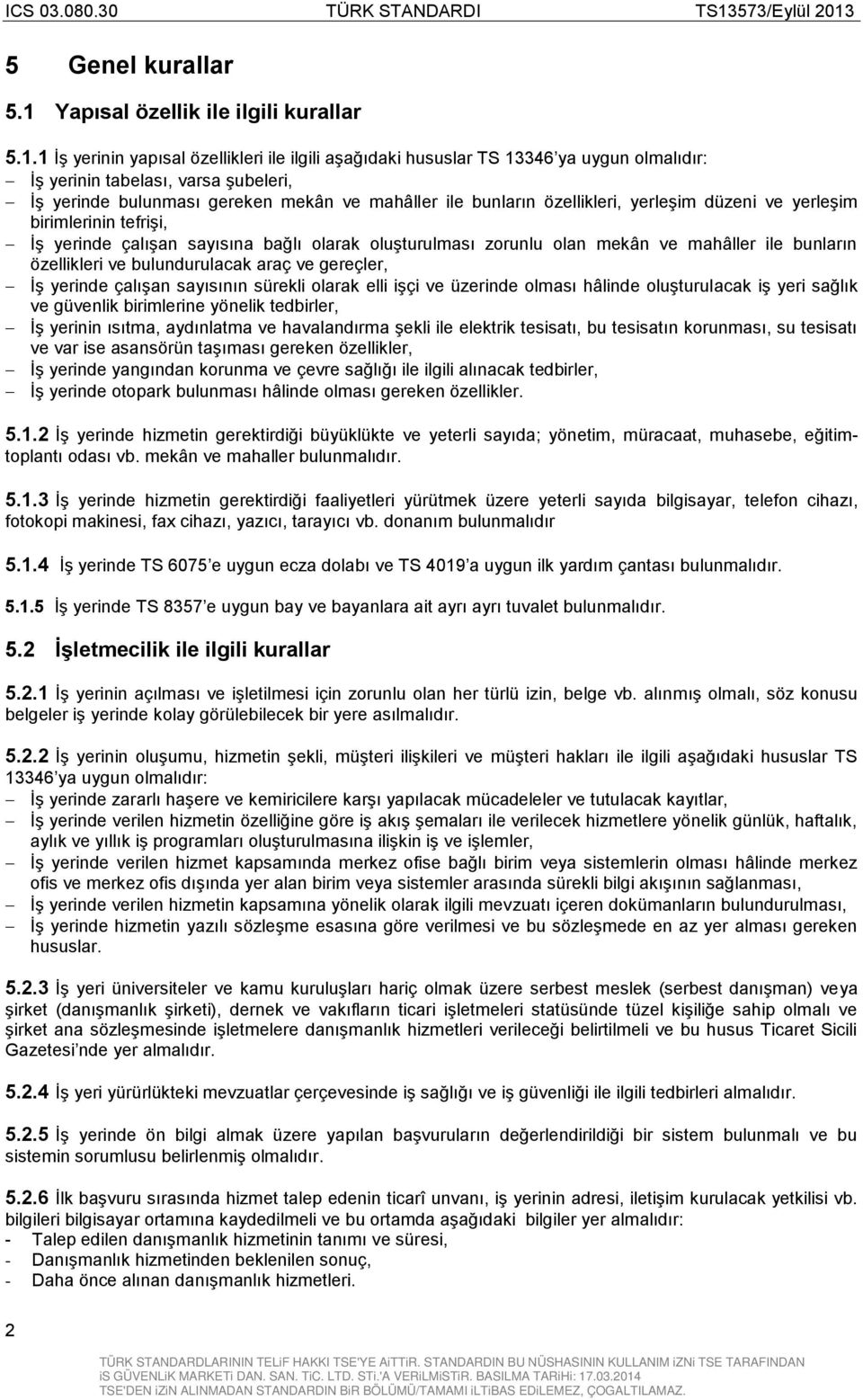 1 İş yerinin yapısal özellikleri ile ilgili aşağıdaki hususlar TS 13346 ya uygun olmalıdır: İş yerinin tabelası, varsa şubeleri, İş yerinde bulunması gereken mekân ve mahâller ile bunların
