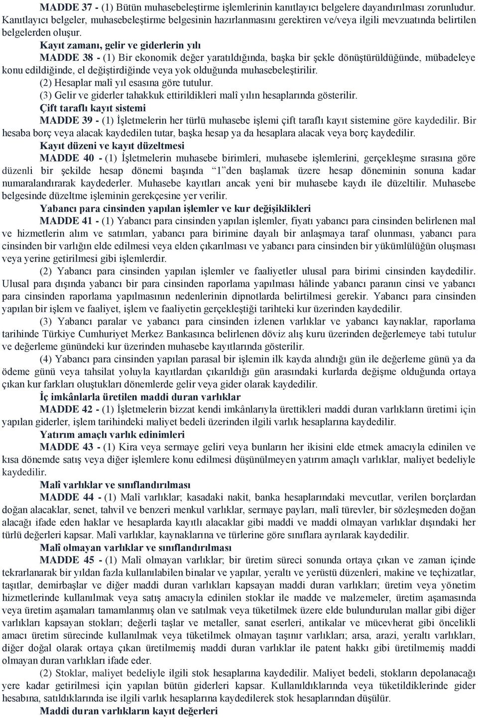 Kayıt zamanı, gelir ve giderlerin yılı MADDE 38 - (1) Bir ekonomik değer yaratıldığında, başka bir şekle dönüştürüldüğünde, mübadeleye konu edildiğinde, el değiştirdiğinde veya yok olduğunda