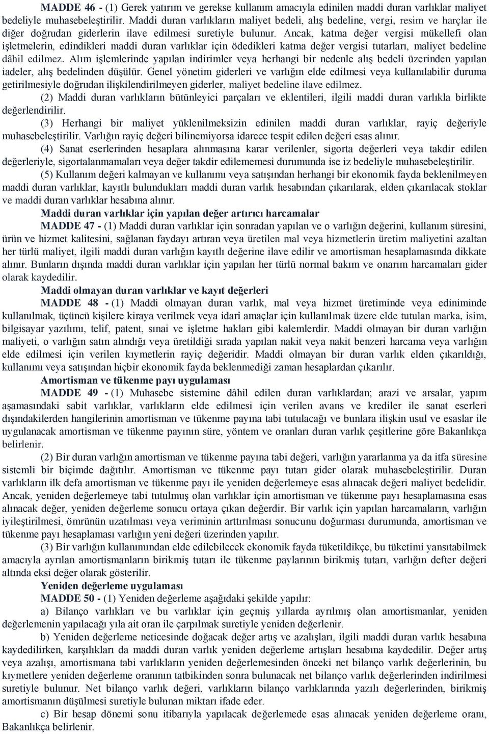 Ancak, katma değer vergisi mükellefi olan işletmelerin, edindikleri maddi duran varlıklar için ödedikleri katma değer vergisi tutarları, maliyet bedeline dâhil edilmez.