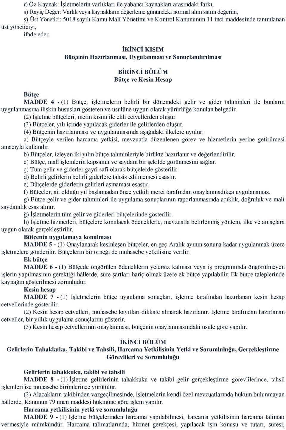 İKİNCİ KISIM Bütçenin Hazırlanması, Uygulanması ve Sonuçlandırılması BİRİNCİ BÖLÜM Bütçe ve Kesin Hesap Bütçe MADDE 4 - (1) Bütçe; işletmelerin belirli bir dönemdeki gelir ve gider tahminleri ile