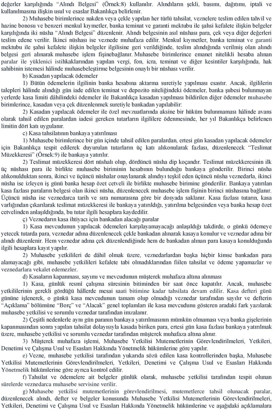 ilişkin belgeler karşılığında iki nüsha Alındı Belgesi düzenlenir. Alındı belgesinin asıl nüshası para, çek veya diğer değerleri teslim edene verilir. İkinci nüshası ise veznede muhafaza edilir.