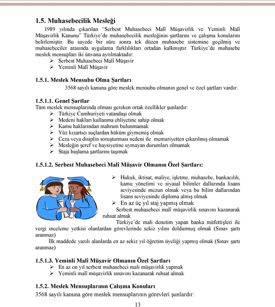 Türkiye de muhasebe meslek mensupları iki ünvana ayrılmaktadır: Serbest Muhasebeci Malî Müşavir Yeminli Malî Müşavir 1.