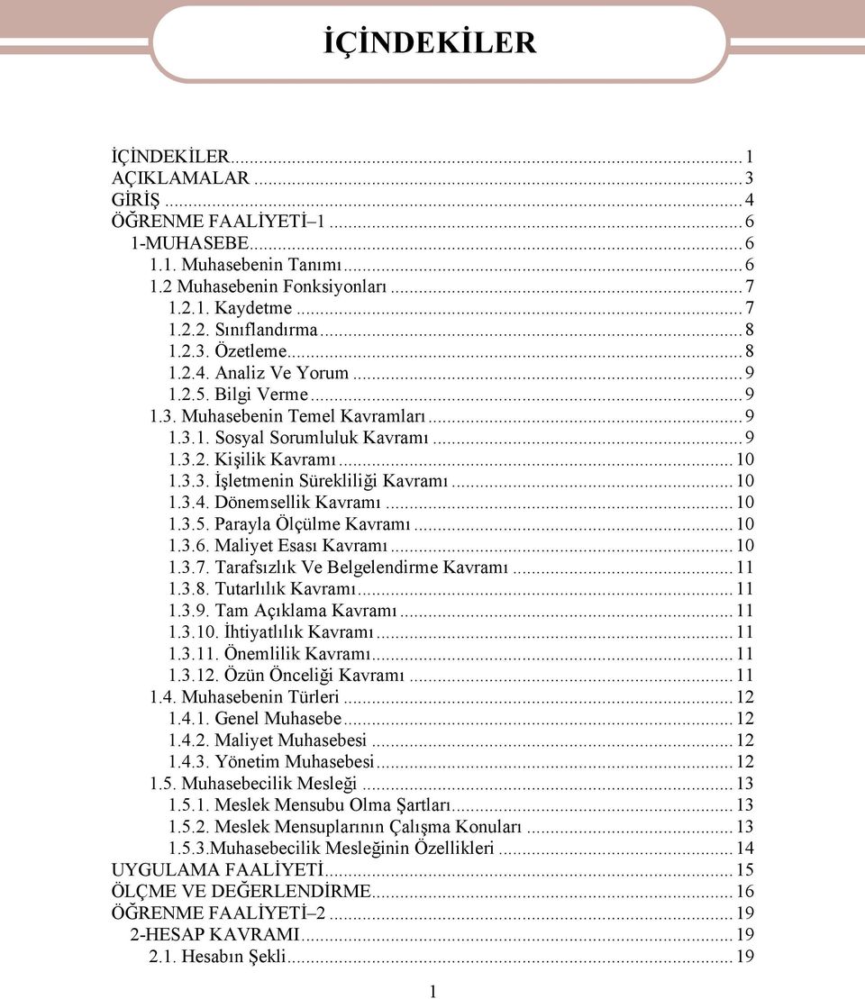 ..10 1.3.4. Dönemsellik Kavramı...10 1.3.5. Parayla Ölçülme Kavramı...10 1.3.6. Maliyet Esası Kavramı...10 1.3.7. Tarafsızlık Ve Belgelendirme Kavramı...11 1.3.8. Tutarlılık Kavramı...11 1.3.9.