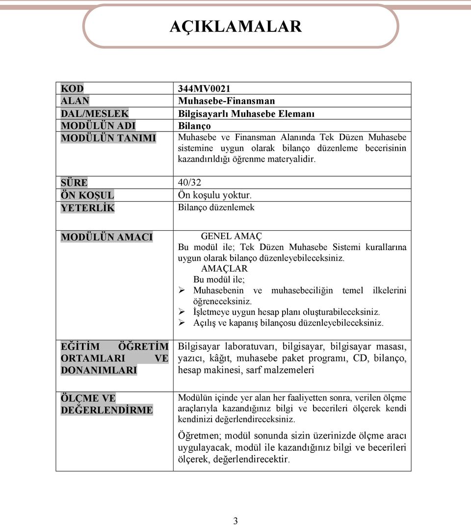 YETERLİK Bilanço düzenlemek MODÜLÜN AMACI EĞİTİM ÖĞRETİM ORTAMLARI VE DONANIMLARI ÖLÇME VE DEĞERLENDİRME GENEL AMAÇ Bu modül ile; Tek Düzen Muhasebe Sistemi kurallarına uygun olarak bilanço