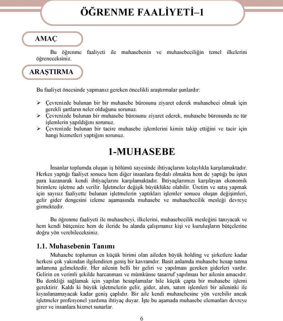 sorunuz. Çevrenizde bulunan bir muhasebe bürosunu ziyaret ederek, muhasebe bürosunda ne tür işlemlerin yapıldığını sorunuz.