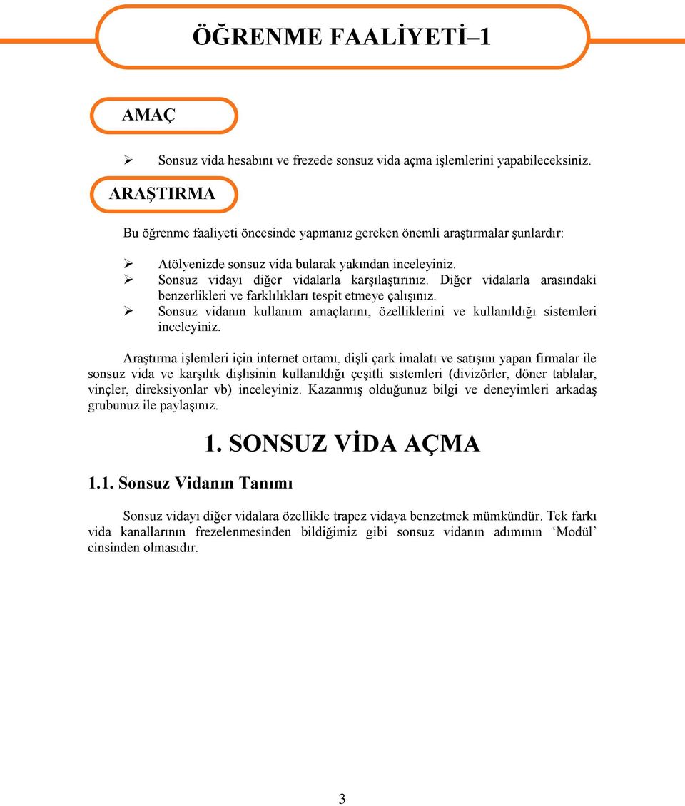 Diğer vidalarla arasındaki benzerlikleri ve farklılıkları tespit etmeye çalışınız. Sonsuz vidanın kullanım amaçlarını, özelliklerini ve kullanıldığı sistemleri inceleyiniz.