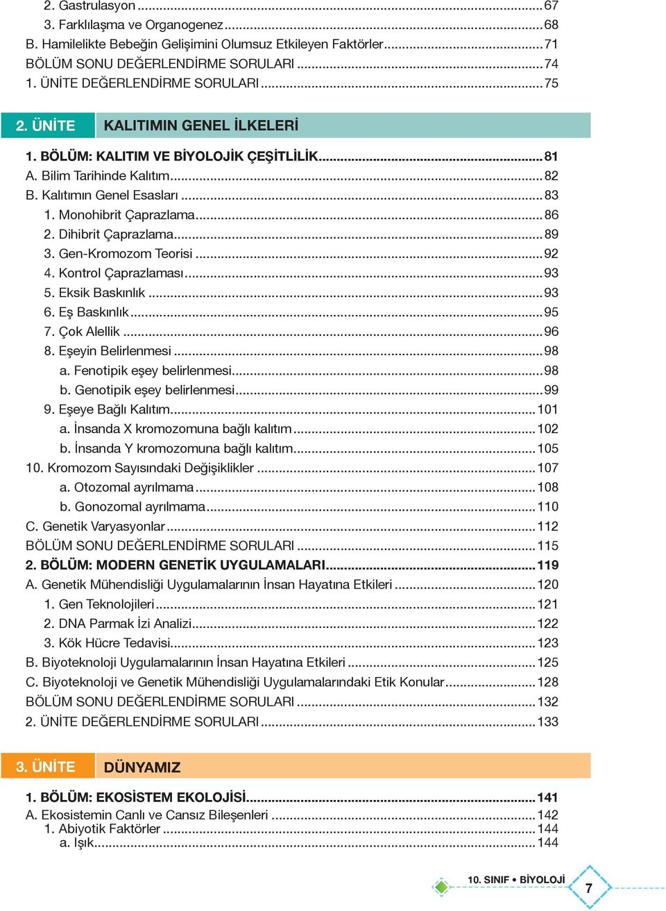 ..89 3. Gen-Kromozom Teorisi...92 4. Kontrol Çaprazlaması...93 5. Eksik Baskınlık...93 6. Eş Baskınlık...95 7. Çok Alellik...96 8. Eşeyin Belirlenmesi...98 a. Fenotipik eşey belirlenmesi...98 b.