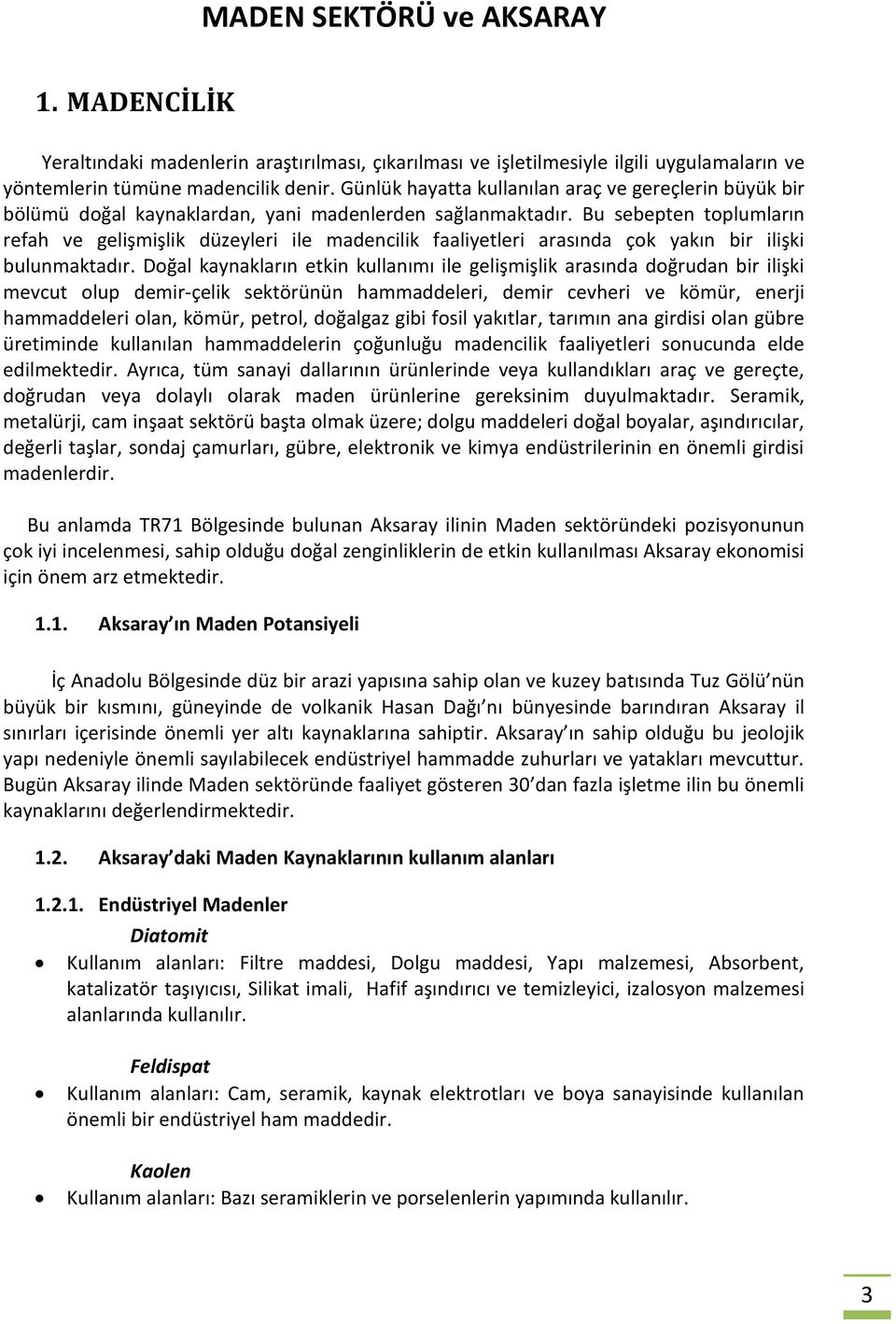 Bu sebepten toplumların refah ve gelişmişlik düzeyleri ile madencilik faaliyetleri arasında çok yakın bir ilişki bulunmaktadır.