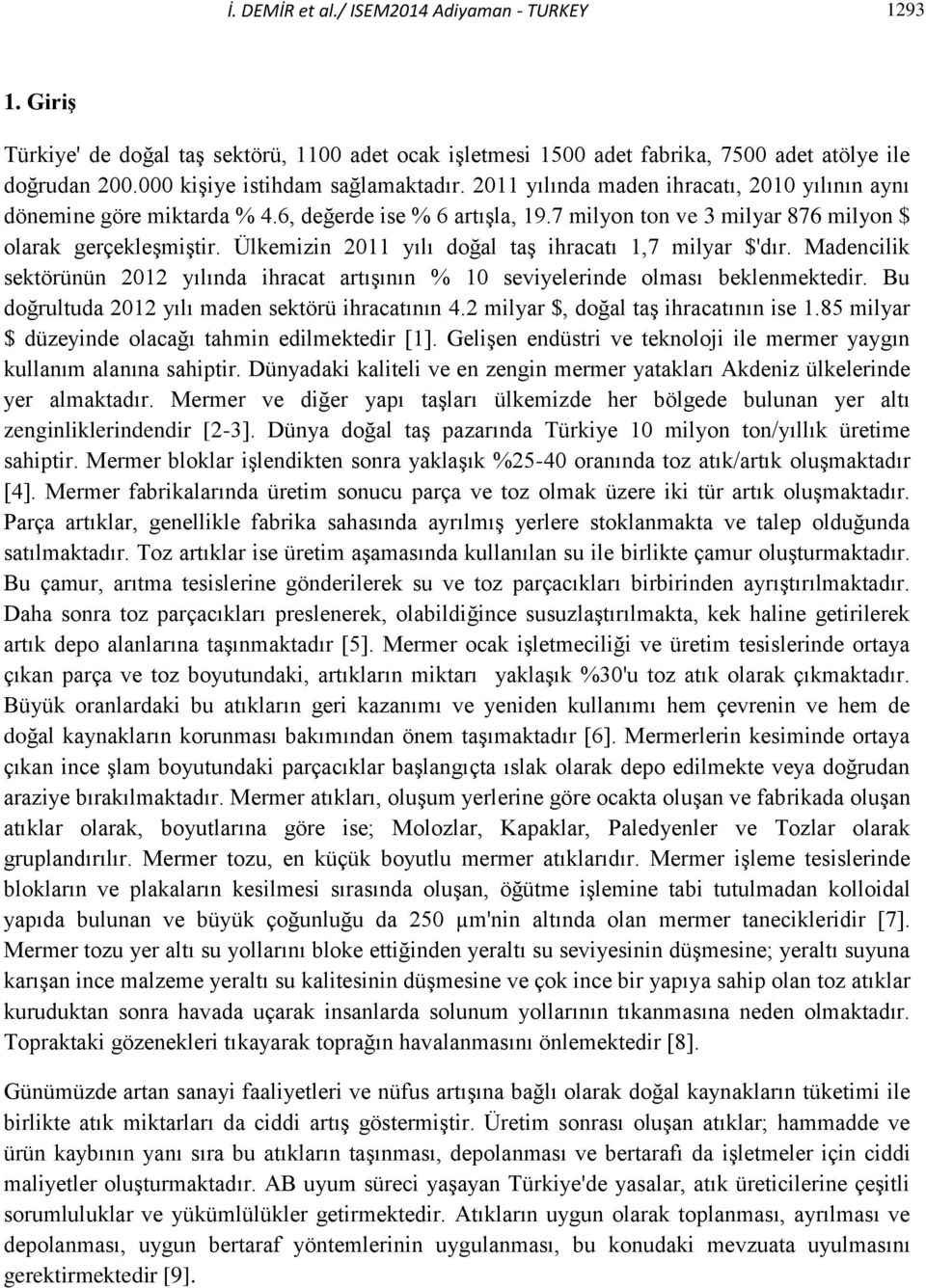 7 milyon ton ve 3 milyar 876 milyon $ olarak gerçekleşmiştir. Ülkemizin 2011 yılı doğal taş ihracatı 1,7 milyar $'dır.