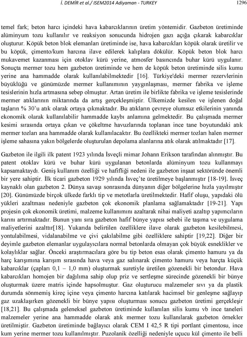 Köpük beton blok elemanları üretiminde ise, hava kabarcıkları köpük olarak üretilir ve bu köpük, çimento/kum harcına ilave edilerek kalıplara dökülür.