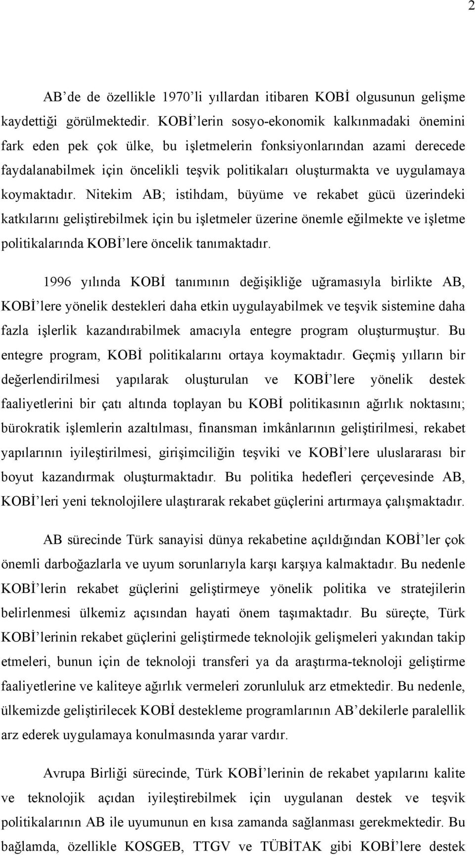 koymaktadır. Nitekim AB; istihdam, büyüme ve rekabet gücü üzerindeki katkılarını geliştirebilmek için bu işletmeler üzerine önemle eğilmekte ve işletme politikalarında KOBİ lere öncelik tanımaktadır.