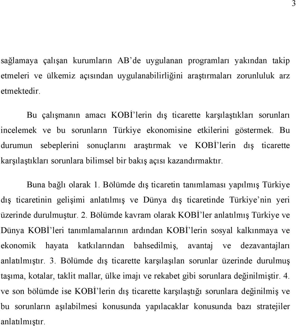 Bu durumun sebeplerini sonuçlarını araştırmak ve KOBİ lerin dış ticarette karşılaştıkları sorunlara bilimsel bir bakış açısı kazandırmaktır. Buna bağlı olarak 1.