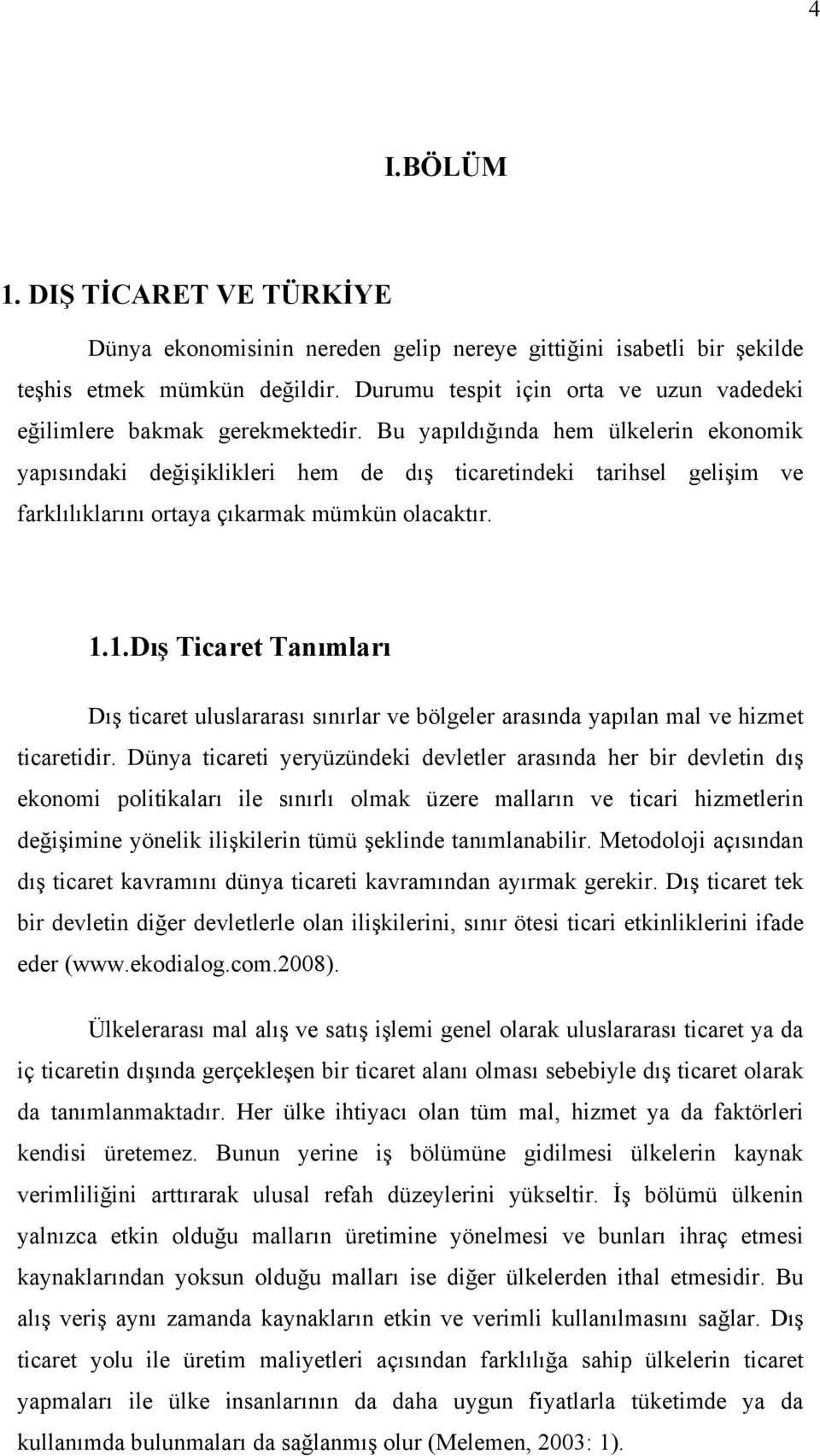 Bu yapıldığında hem ülkelerin ekonomik yapısındaki değişiklikleri hem de dış ticaretindeki tarihsel gelişim ve farklılıklarını ortaya çıkarmak mümkün olacaktır. 1.