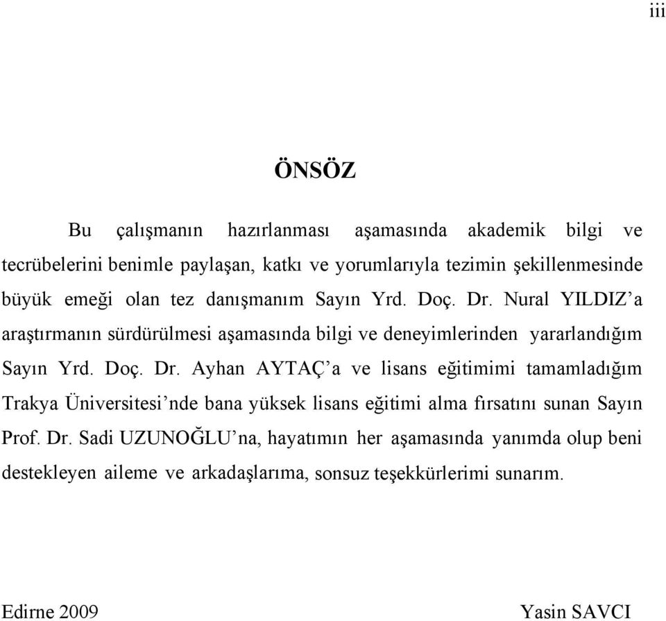 Nural YILDIZ a araştırmanın sürdürülmesi aşamasında bilgi ve deneyimlerinden yararlandığım Sayın Yrd. Doç. Dr.