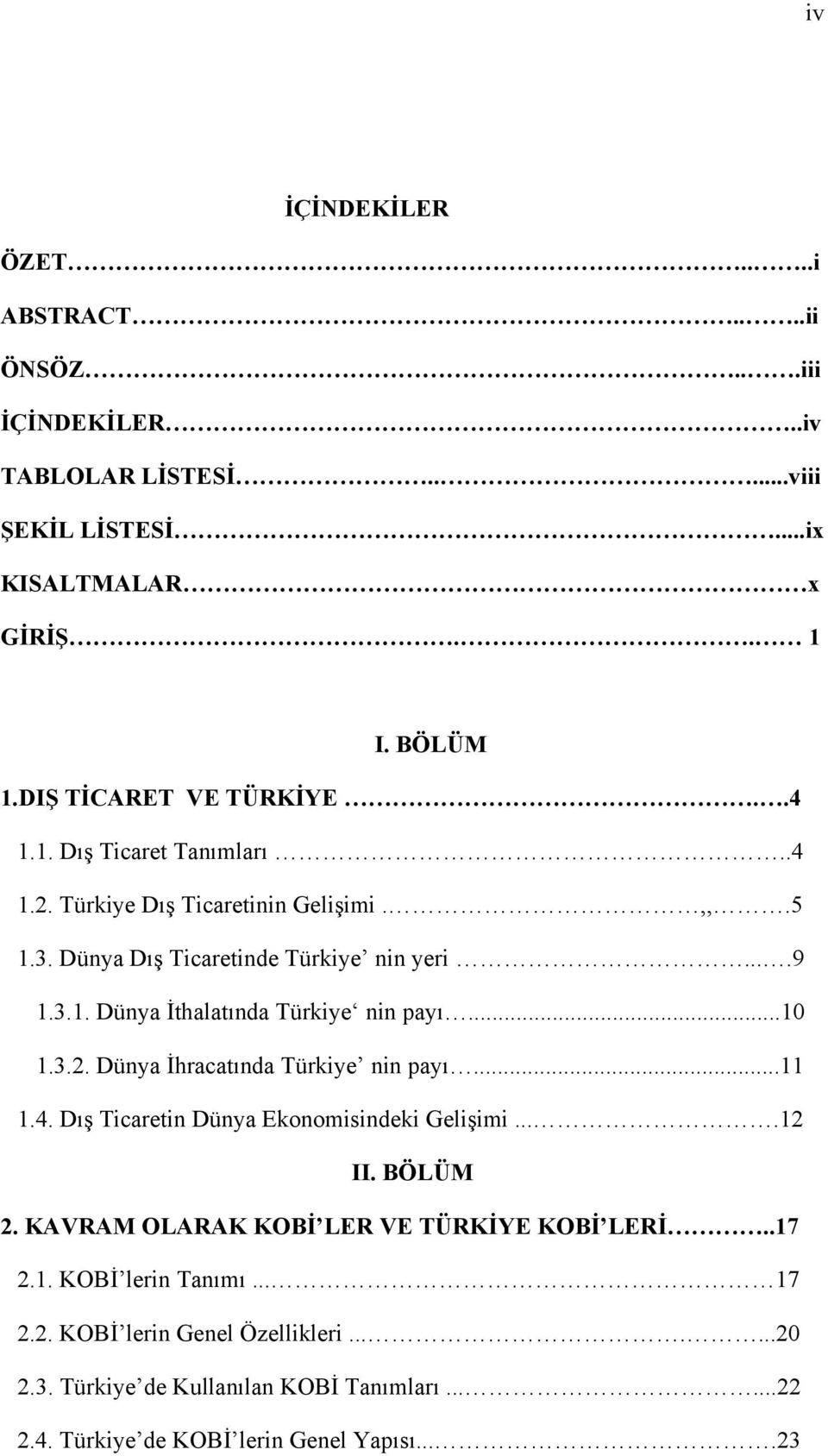 ..10 1.3.2. Dünya İhracatında Türkiye nin payı...11 1.4. Dış Ticaretin Dünya Ekonomisindeki Gelişimi....12 II. BÖLÜM 2. KAVRAM OLARAK KOBİ LER VE TÜRKİYE KOBİ LERİ..17 2.