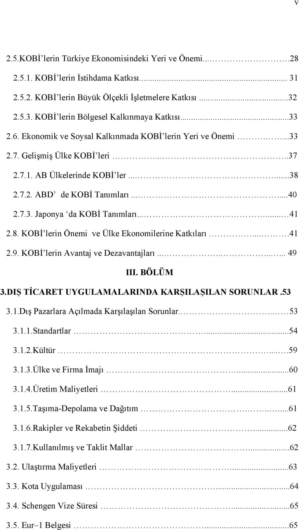 ..... 41 2.8. KOBİ lerin Önemi ve Ülke Ekonomilerine Katkıları....41 2.9. KOBİ lerin Avantaj ve Dezavantajları........... 49 III. BÖLÜM 3.DIŞ TİCARET UYGULAMALARINDA KARŞILAŞILAN SORUNLAR.53 3.1.Dış Pazarlara Açılmada Karşılaşılan Sorunlar.