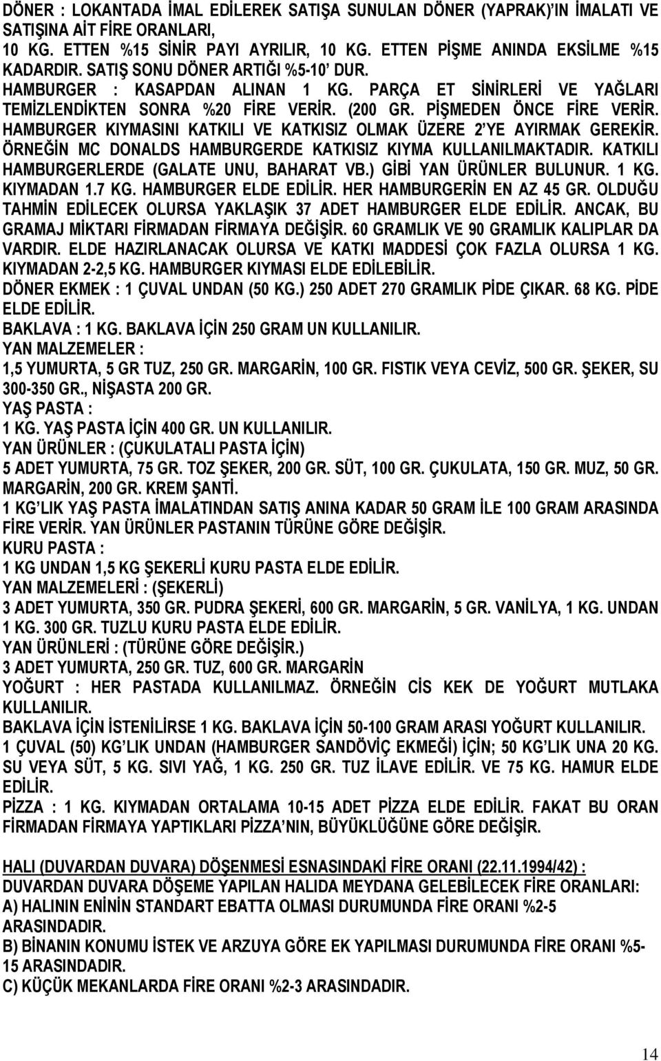 HAMBURGER KIYMASINI KATKILI VE KATKISIZ OLMAK ÜZERE 2 YE AYIRMAK GEREKİR. ÖRNEĞİN MC DONALDS HAMBURGERDE KATKISIZ KIYMA KULLANILMAKTADIR. KATKILI HAMBURGERLERDE (GALATE UNU, BAHARAT VB.