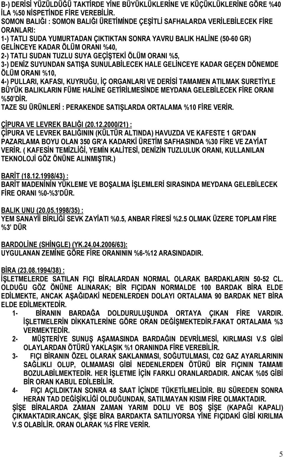 TATLI SUDAN TUZLU SUYA GEÇİŞTEKİ ÖLÜM ORANI %5, 3-) DENİZ SUYUNDAN SATIŞA SUNULABİLECEK HALE GELİNCEYE KADAR GEÇEN DÖNEMDE ÖLÜM ORANI %10, 4-) PULLARI, KAFASI, KUYRUĞU, İÇ ORGANLARI VE DERİSİ TAMAMEN