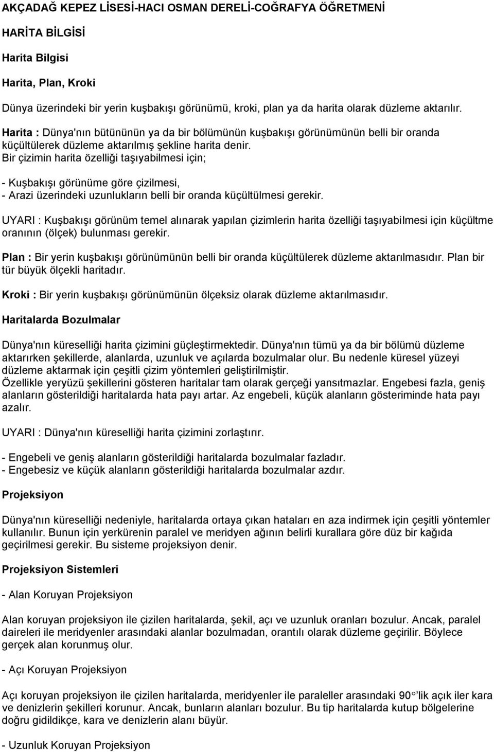 Bir çizimin harita özelliği taşıyabilmesi için; - Kuşbakışı görünüme göre çizilmesi, - Arazi üzerindeki uzunlukların belli bir oranda küçültülmesi gerekir.