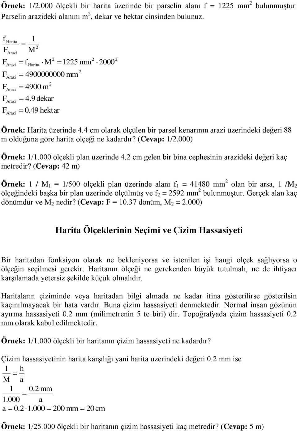 4 cm olarak ölçülen bir parsel kenarının arazi üzerindeki değeri 88 m olduğuna göre harita ölçeği ne kadardır? (Cevap: /.000) Örnek: /.000 ölçekli plan üzerinde 4.