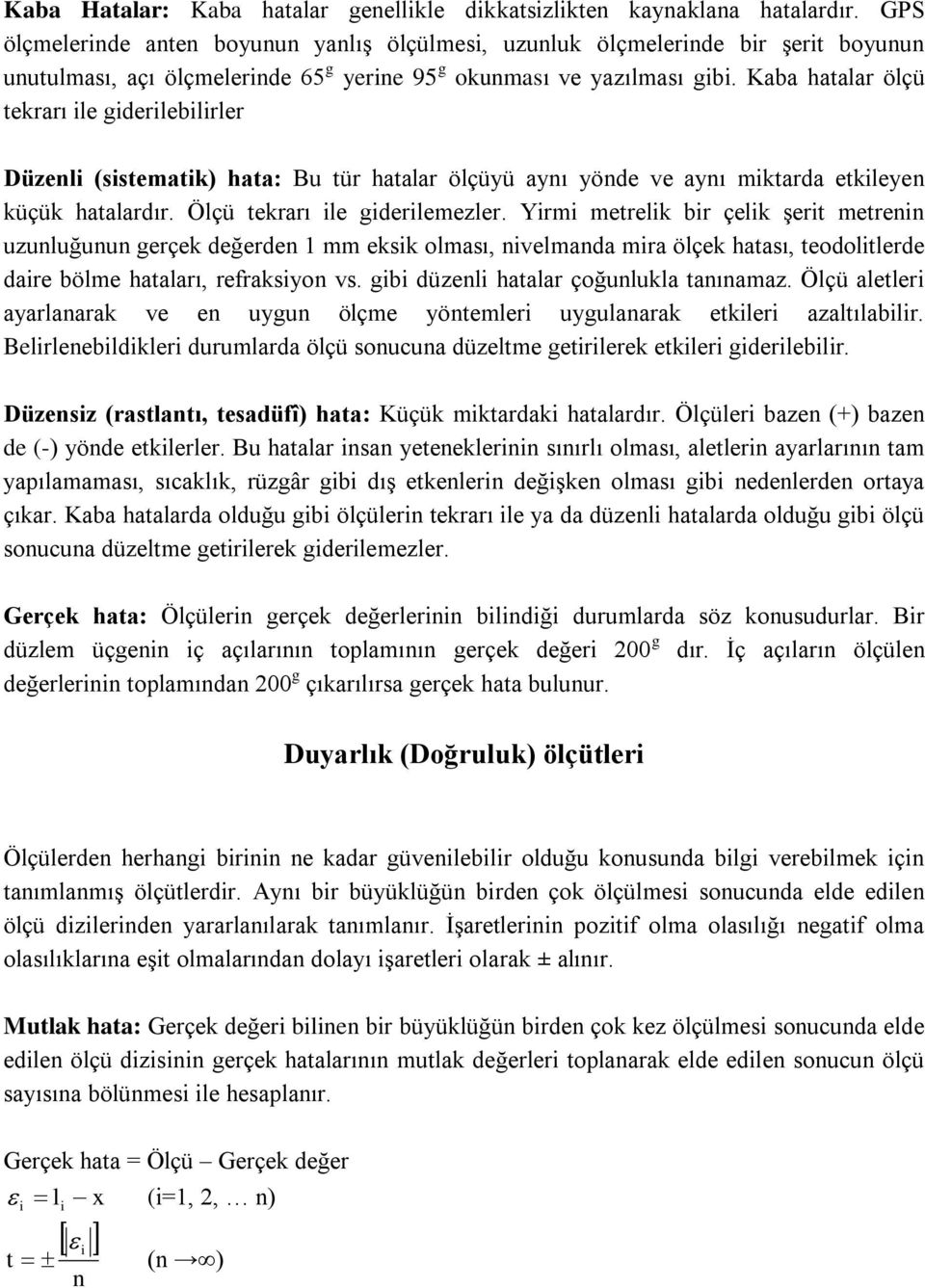 Kaba hatalar ölçü tekrarı ile giderilebilirler Düzenli (sistematik) hata: u tür hatalar ölçüyü aynı yönde ve aynı miktarda etkileyen küçük hatalardır. Ölçü tekrarı ile giderilemezler.