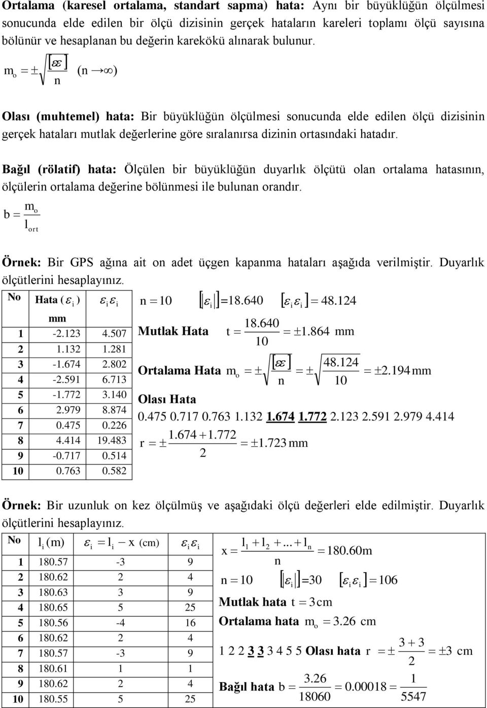 m o (n ) n Olası (muhtemel) hata: ir büyüklüğün ölçülmesi sonucunda elde edilen ölçü dizisinin gerçek hataları mutlak değerlerine göre sıralanırsa dizinin ortasındaki hatadır.