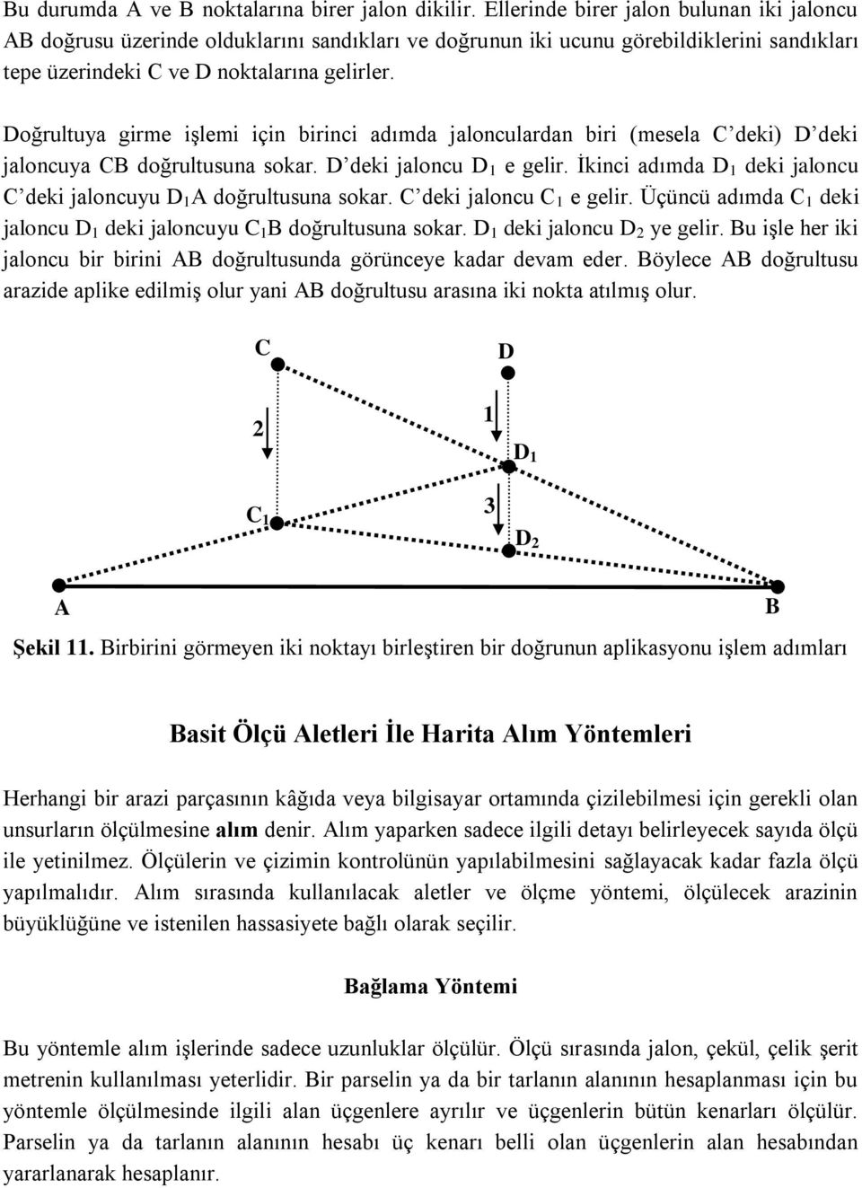 Doğrultuya girme işlemi için birinci adımda jalonculardan biri (mesela C deki) D deki jaloncuya C doğrultusuna sokar. D deki jaloncu D e gelir.