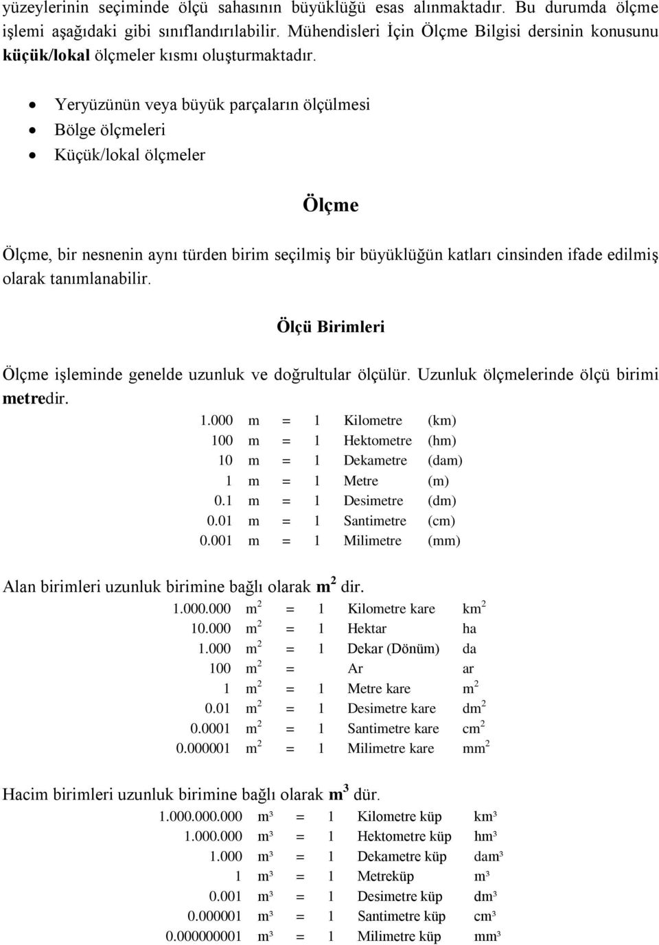 Yeryüzünün veya büyük parçaların ölçülmesi ölge ölçmeleri Küçük/lokal ölçmeler Ölçme Ölçme, bir nesnenin aynı türden birim seçilmiş bir büyüklüğün katları cinsinden ifade edilmiş olarak