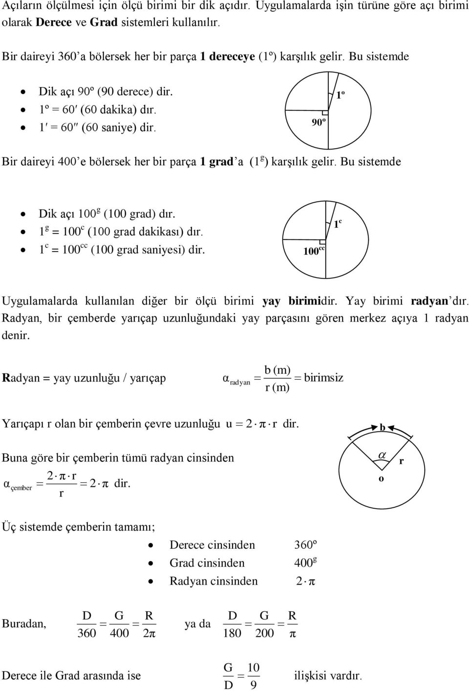 90º º ir daireyi 400 e bölersek her bir parça grad a ( g ) karşılık gelir. u sistemde Dik açı 00 g (00 grad) dır. g = 00 c (00 grad dakikası) dır. c = 00 cc (00 grad saniyesi) dir.