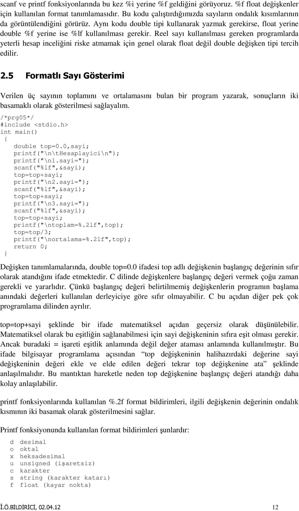 Reel sayı kullanılması gereken programlarda yeterli hesap inceliğini riske atmamak için genel olarak float değil double değişken tipi tercih edilir. 2.