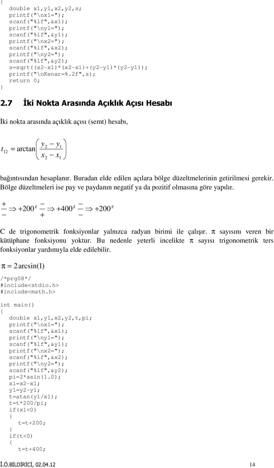 7 İki Nokta Arasında Açıklık Açısı Hesabı İki nokta arasında açıklık açısı (semt) hesabı, y t = 12 arctan x 2 2 y x 1 1 bağıntısından hesaplanır.